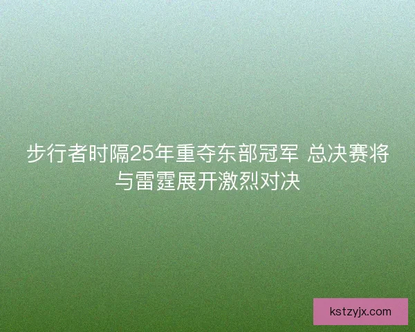 步行者时隔25年重夺东部冠军 总决赛将与雷霆展开激烈对决 步行者时隔25年重夺东部冠军 总决赛将与雷霆展开激烈对决